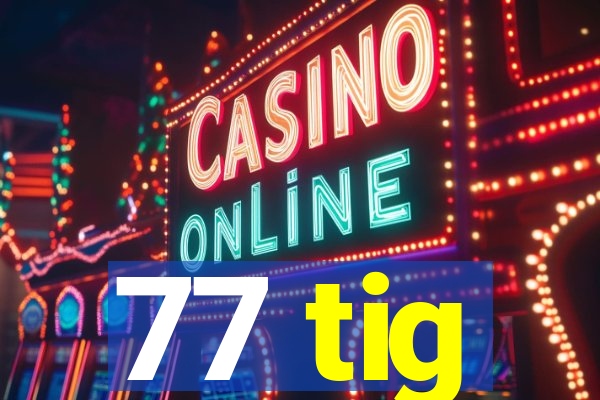 77 tig